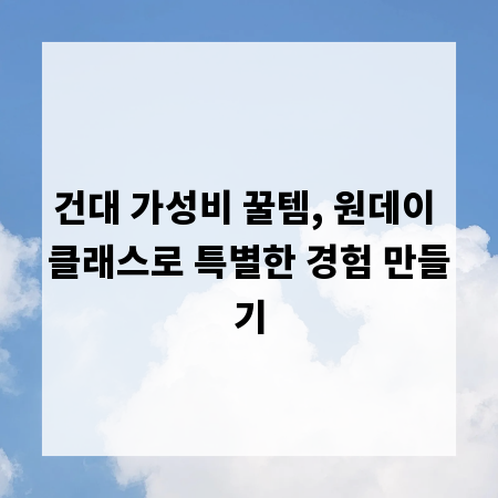 건대 가성비 꿀템, 원데이 클래스로 특별한 경험 만들기