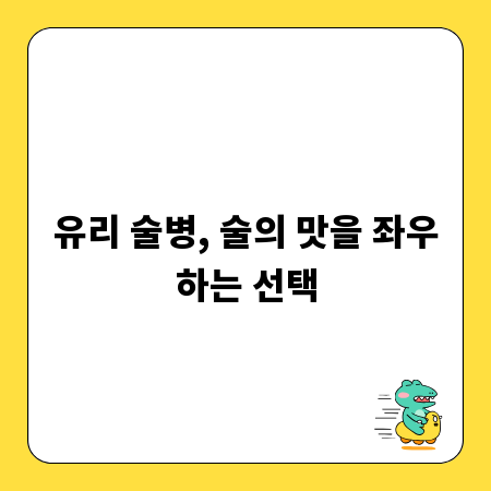 유리 술병, 술의 맛을 좌우하는 선택