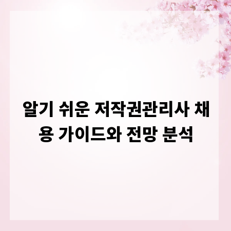 알기 쉬운 저작권관리사 채용 가이드와 전망 분석
