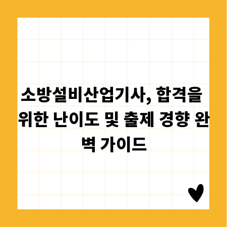 소방설비산업기사, 합격을 위한 난이도 및 출제 경향 완벽 가이드
