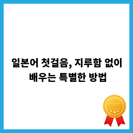 일본어 첫걸음, 지루함 없이 배우는 특별한 방법