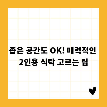 좁은 공간도 OK! 매력적인 2인용 식탁 고르는 팁