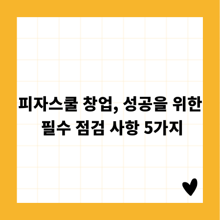 피자스쿨 창업, 성공을 위한 필수 점검 사항 5가지