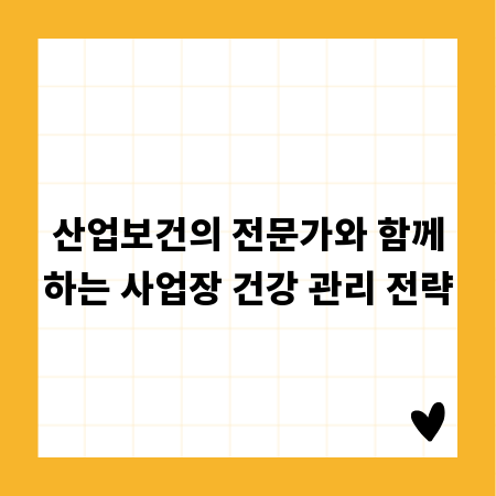 산업보건의 전문가와 함께하는 사업장 건강 관리 전략