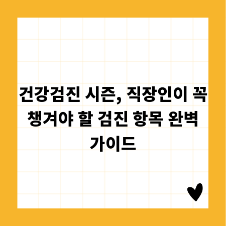 건강검진 시즌, 직장인이 꼭 챙겨야 할 검진 항목 완벽 가이드