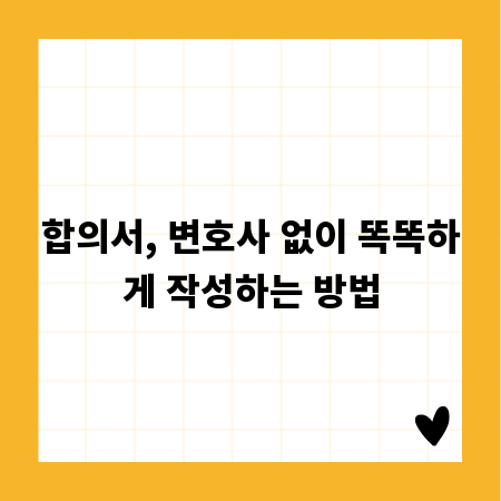 합의서, 변호사 없이 똑똑하게 작성하는 방법