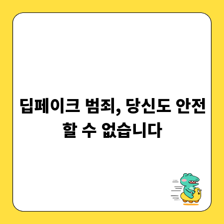 딥페이크 범죄, 당신도 안전할 수 없습니다