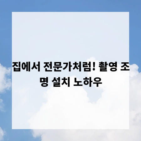 집에서 전문가처럼! 촬영 조명 설치 노하우