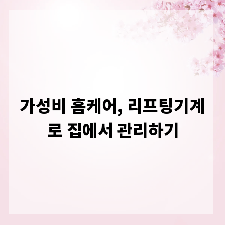 가성비 홈케어, 리프팅기계로 집에서 관리하기