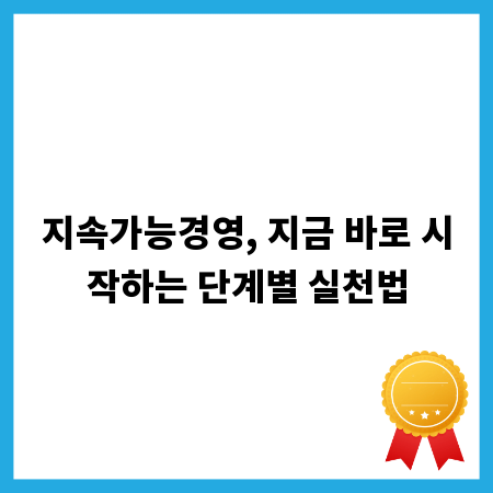 지속가능경영, 지금 바로 시작하는 단계별 실천법