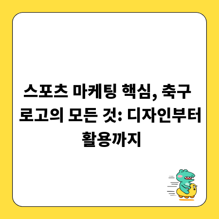 스포츠 마케팅 핵심, 축구 로고의 모든 것: 디자인부터 활용까지