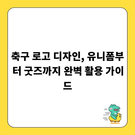 축구 로고 디자인, 유니폼부터 굿즈까지 완벽 활용 가이드