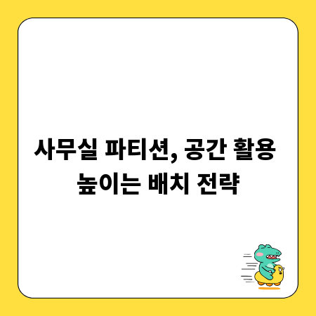 사무실 파티션, 공간 활용 높이는 배치 전략