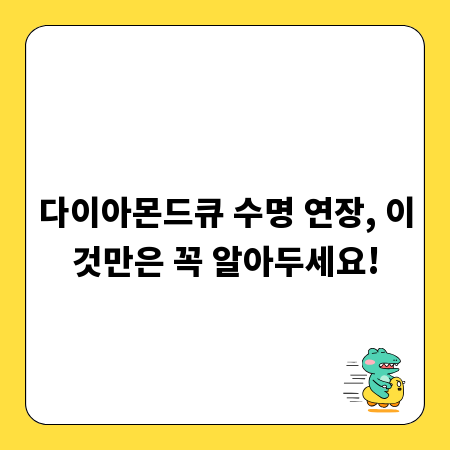 다이아몬드큐 수명 연장, 이것만은 꼭 알아두세요!
