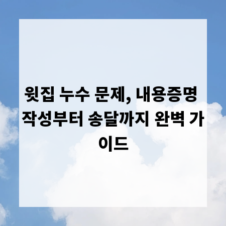 윗집 누수 문제, 내용증명 작성부터 송달까지 완벽 가이드