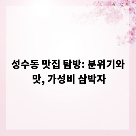 성수동 맛집 탐방: 분위기와 맛, 가성비 삼박자