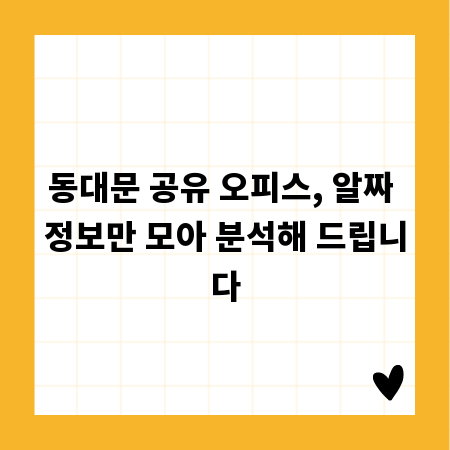 동대문 공유 오피스, 알짜 정보만 모아 분석해 드립니다
