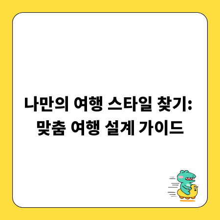 나만의 여행 스타일 찾기: 맞춤 여행 설계 가이드