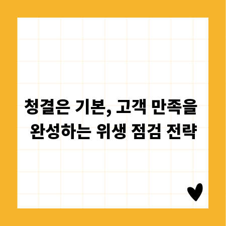 청결은 기본, 고객 만족을 완성하는 위생 점검 전략