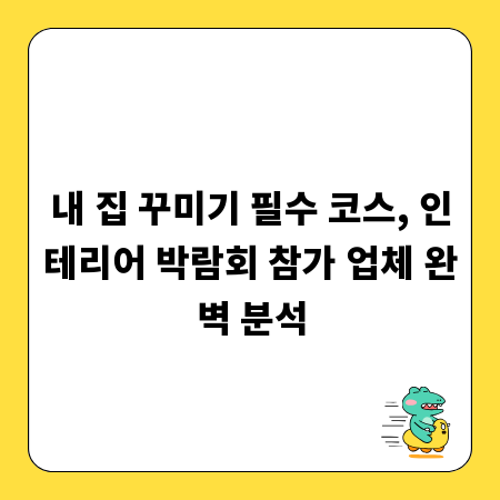 내 집 꾸미기 필수 코스, 인테리어 박람회 참가 업체 완벽 분석