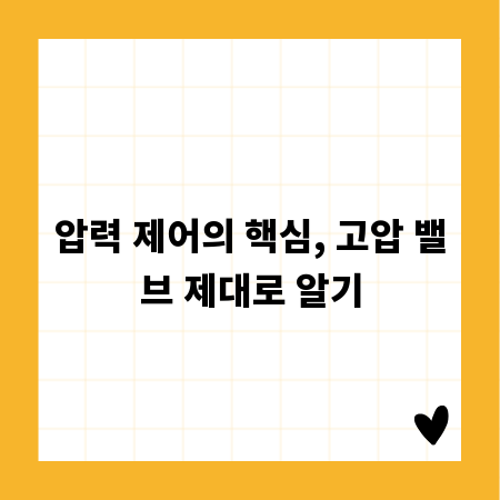 압력 제어의 핵심, 고압 밸브 제대로 알기