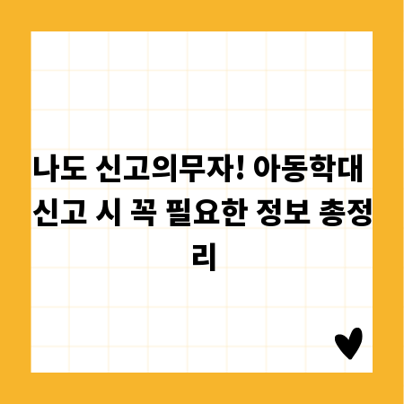 나도 신고의무자! 아동학대 신고 시 꼭 필요한 정보 총정리