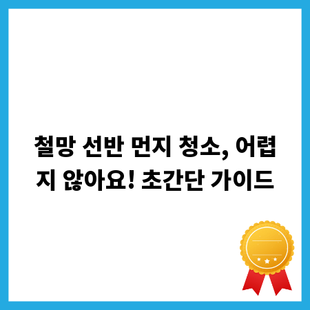 철망 선반 먼지 청소, 어렵지 않아요! 초간단 가이드