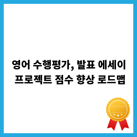 영어 수행평가, 발표 에세이 프로젝트 점수 향상 로드맵