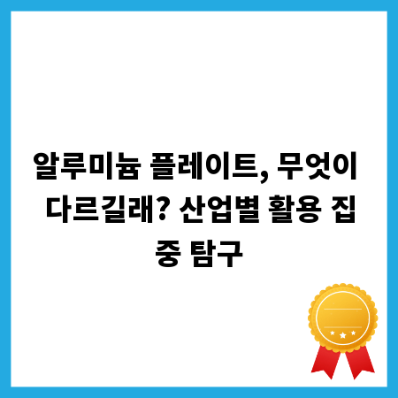 알루미늄 플레이트, 무엇이 다르길래? 산업별 활용 집중 탐구