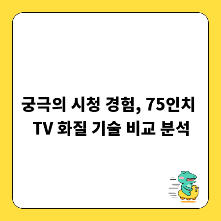 궁극의 시청 경험, 75인치 TV 화질 기술 비교 분석