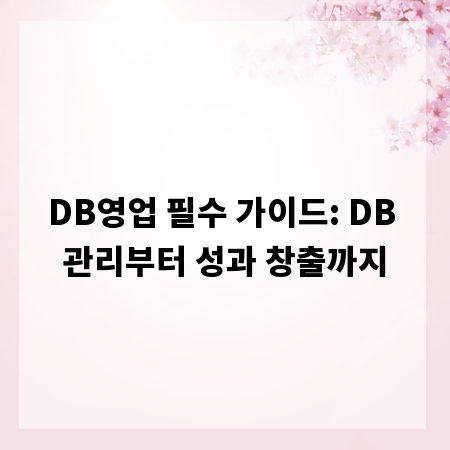DB영업 필수 가이드: DB 관리부터 성과 창출까지