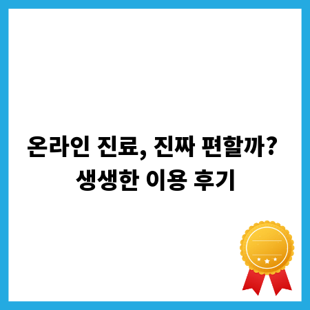 온라인 진료, 진짜 편할까? 생생한 이용 후기