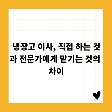 냉장고 이사, 직접 하는 것과 전문가에게 맡기는 것의 차이