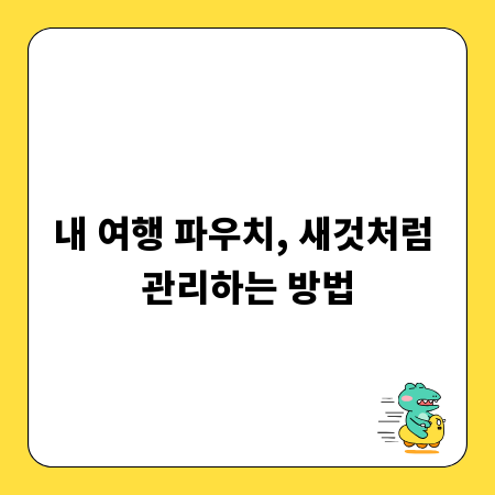 내 여행 파우치, 새것처럼 관리하는 방법