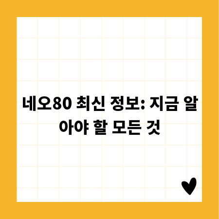 네오80 최신 정보: 지금 알아야 할 모든 것