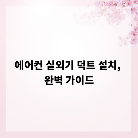 에어컨 실외기 덕트 설치, 완벽 가이드