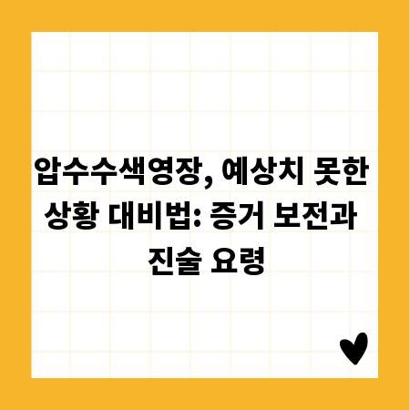 압수수색영장, 예상치 못한 상황 대비법: 증거 보전과 진술 요령