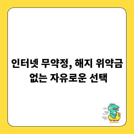 인터넷 무약정, 해지 위약금 없는 자유로운 선택