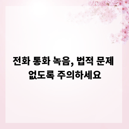 전화 통화 녹음, 법적 문제 없도록 주의하세요