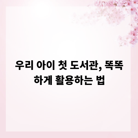 우리 아이 첫 도서관, 똑똑하게 활용하는 법