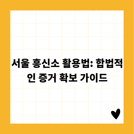 서울 흥신소 활용법: 합법적인 증거 확보 가이드
