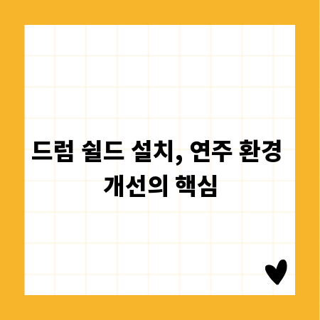 드럼 쉴드 설치, 연주 환경 개선의 핵심