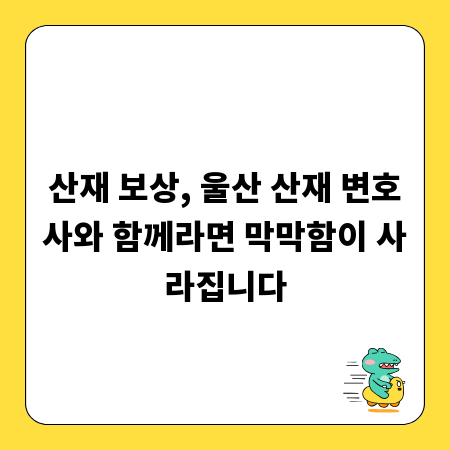 산재 보상, 울산 산재 변호사와 함께라면 막막함이 사라집니다