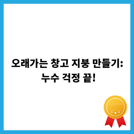 오래가는 창고 지붕 만들기: 누수 걱정 끝!