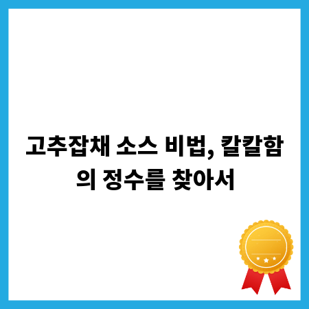 고추잡채 소스 비법, 칼칼함의 정수를 찾아서