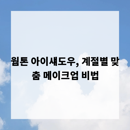 웜톤 아이섀도우, 계절별 맞춤 메이크업 비법