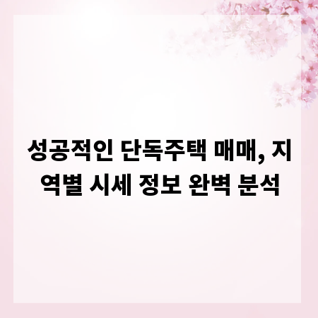 성공적인 단독주택 매매, 지역별 시세 정보 완벽 분석