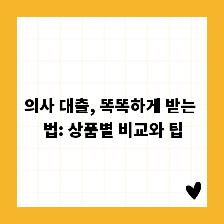 의사 대출, 똑똑하게 받는 법: 상품별 비교와 팁
