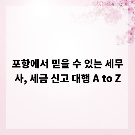 포항에서 믿을 수 있는 세무사, 세금 신고 대행 A to Z