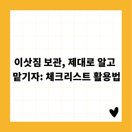 이삿짐 보관, 제대로 알고 맡기자: 체크리스트 활용법